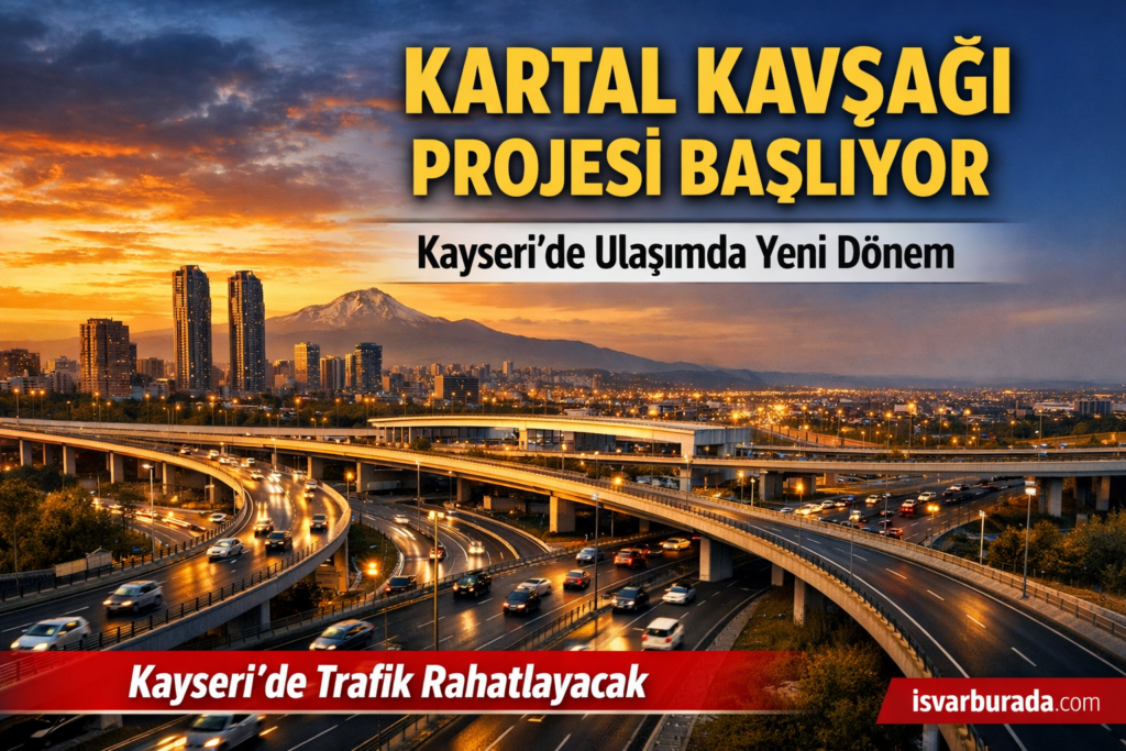 Kartal Kavşağı Projesi Başlıyor Kayseri’de Ulaşımda Yeni Dönem