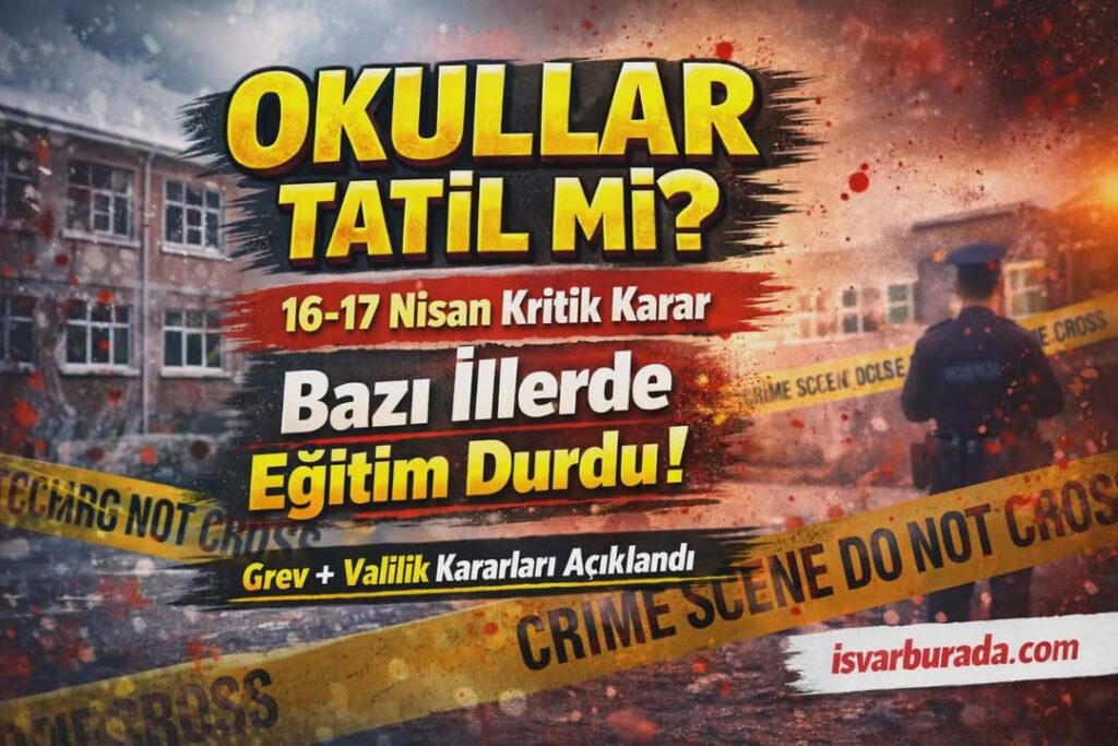 Okullar Tatil mi 16-17 Nisan 2026 Hangi İllerde Tatil Kararı Var