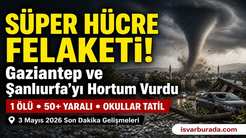 Gaziantep ve Şanlıurfa’da Süper Hücre Felaketi Hortum Can Aldı