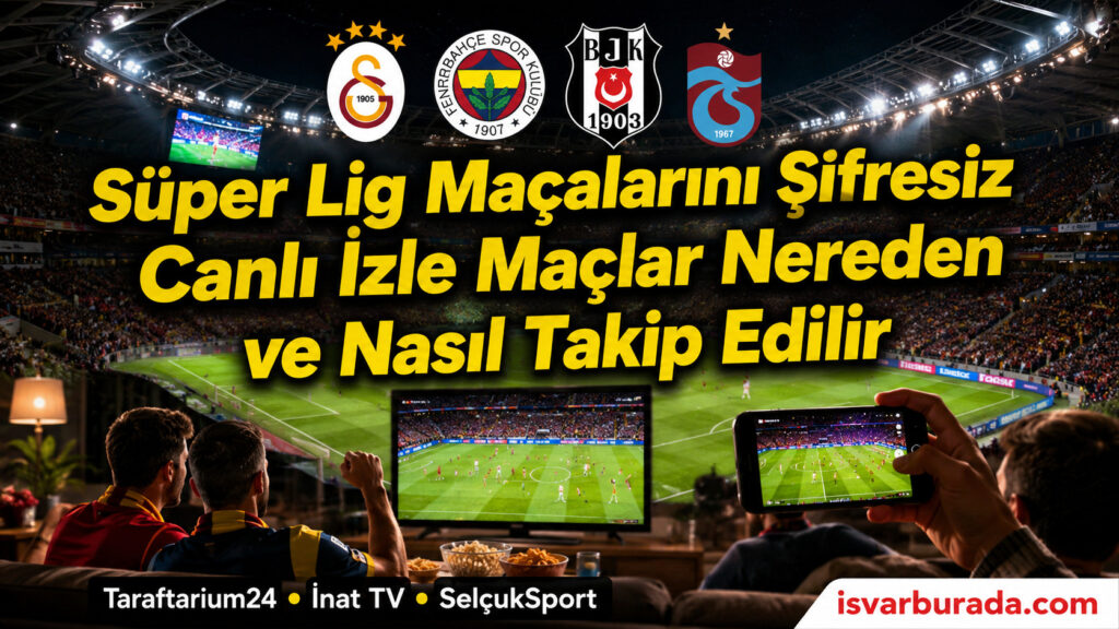 Süper Lig Maçalarını Şifresiz Canlı İzle Maçlar Nereden ve Nasıl Takip Edilir